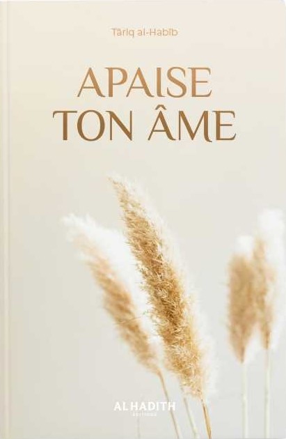 Apaise ton âme - Târiq al-Habîb - éditions Al-Hadîth