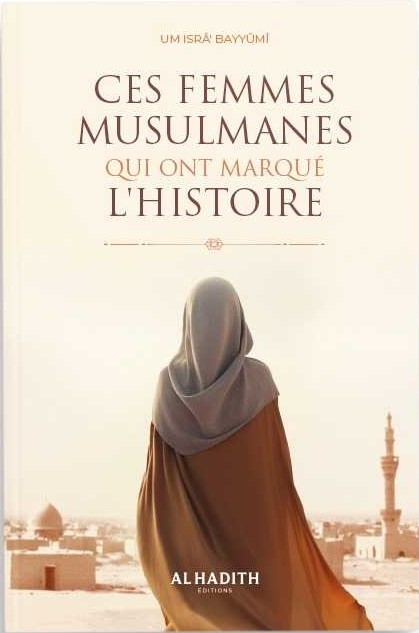 CES FEMMES MUSULMANES QUI ONT MARQUÉ L’HISTOIRE - UM ISRÂ’ BAYYÛMÎ - éditions al-hadith