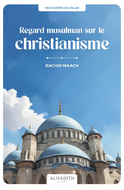 Regard musulman sur le christianisme - RACHID MAACH - Editions Al hadith