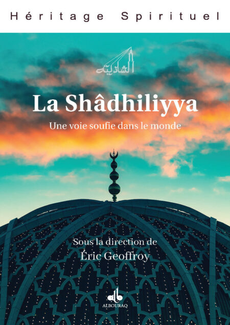 La Shâdhiliyya Une voie soufie dans le monde Geoffroy Eric