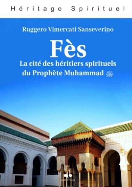 Fès Ville des héritiers spirituels du Prophète (saw) Ruggero Vimercati Sanseverino