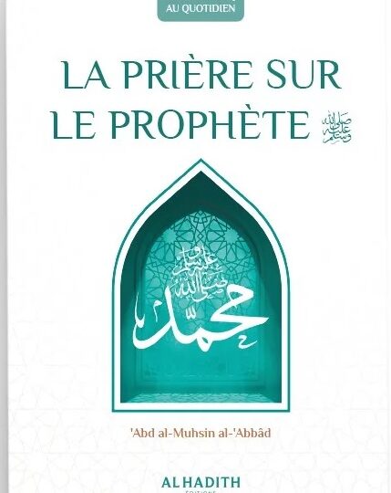 La prière sur le Prophète : significations - mérites - formulations - abd al-Muhsin al-'abbâd - al-hadîth