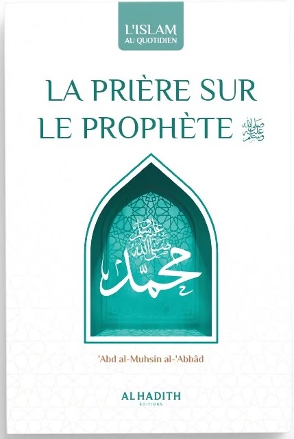 La prière sur le Prophète : significations - mérites - formulations - abd al-Muhsin al-'abbâd - al-hadîth