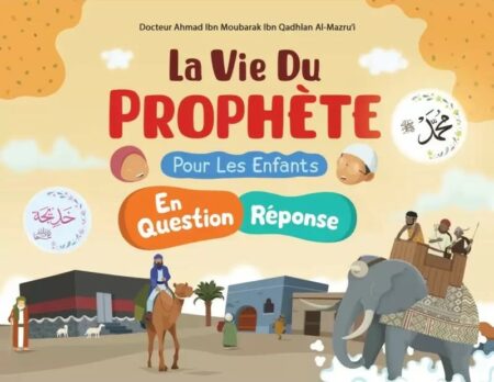La Vie du Prophète Pour Les Enfants En Question et Réponse - Ahmad ibn Moubarak Al-Mazroui