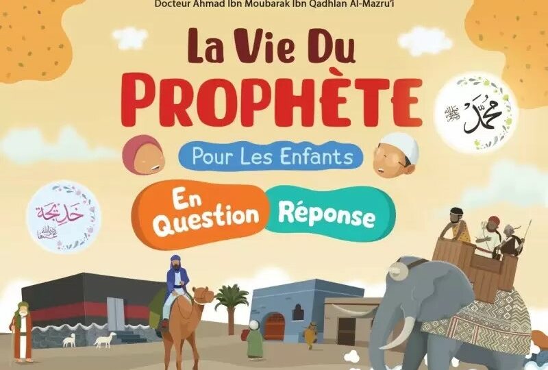 La Vie du Prophète Pour Les Enfants En Question et Réponse - Ahmad ibn Moubarak Al-Mazroui