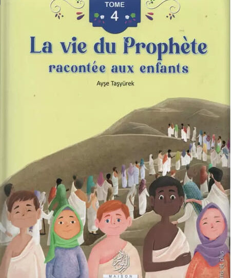 La vie du Prophète racontée aux enfants (Tome 4) - Ayse Tasyurek (Dès 4 ans)