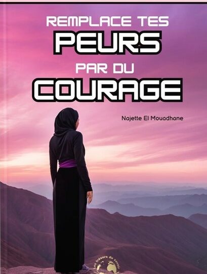 Remplace tes peurs par du courage - Najette El Mouadhane - Trésors du savoir