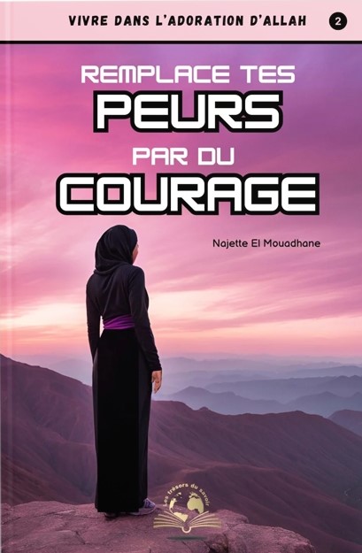 Remplace tes peurs par du courage - Najette El Mouadhane - Trésors du savoir