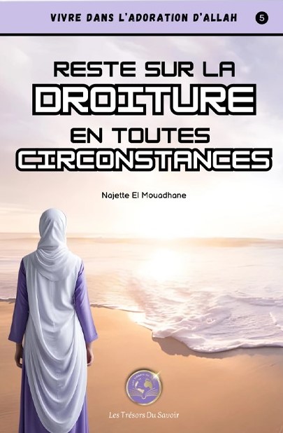 Reste sur la droiture en toutes circonstances - Najette El Mouadhane - Les Trésors du savoir