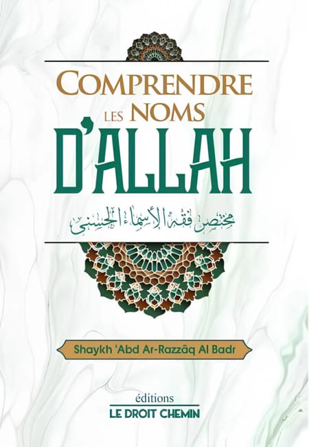 Comprendre les noms d'Allah - Abd Ar-Razzaq Al Badr - Édition le droit chemin