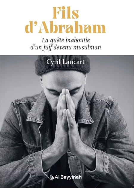 Fils d’Abraham – La quête inaboutie d’un juif devenu musulman – Cyril Lancart - Al Bayyinah