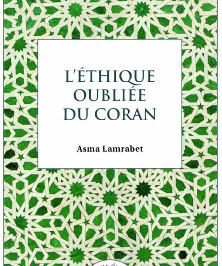 L’éthique oubliée du Coran (Asma Lamrabet)