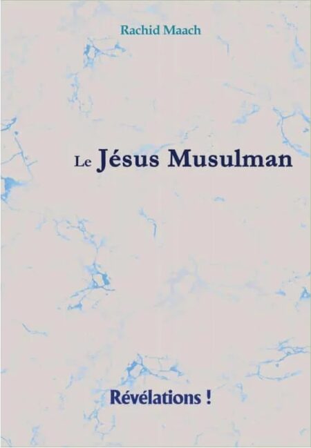 Le Jésus musulman - Rachid Maach - Révélations !