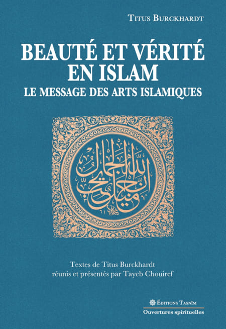 Beauté et vérité en islam. Le message des arts islamiques (textes réunis et présentés par Tayeb Chouiref)