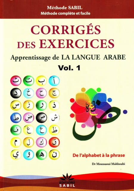 Corrigés des exercices du Volume 1 - Apprentissage de la langue arabe De l'alphabet à la phrase - Méthode Sabil