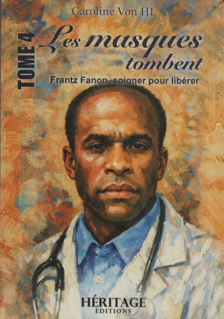 Les masques tombent : Frantz Fanon, soigner pour libérer - Tome 4 - Caroline Von HL