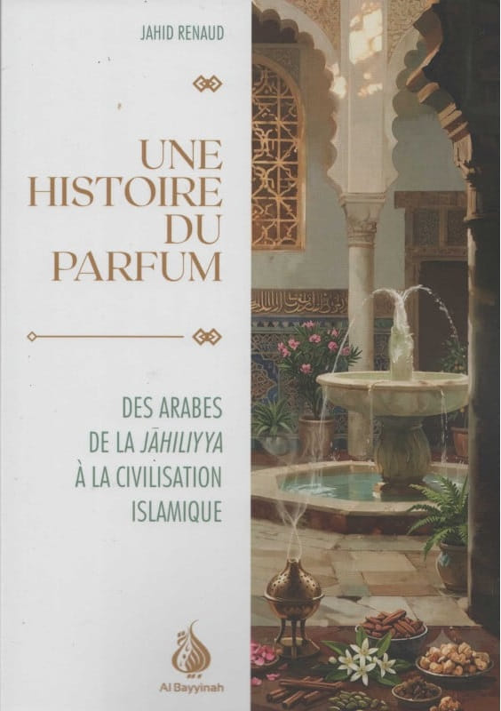 Une histoire du parfum : Des Arabes de la Jāhiliyya à la civilisation islamique - Jahid Renaud